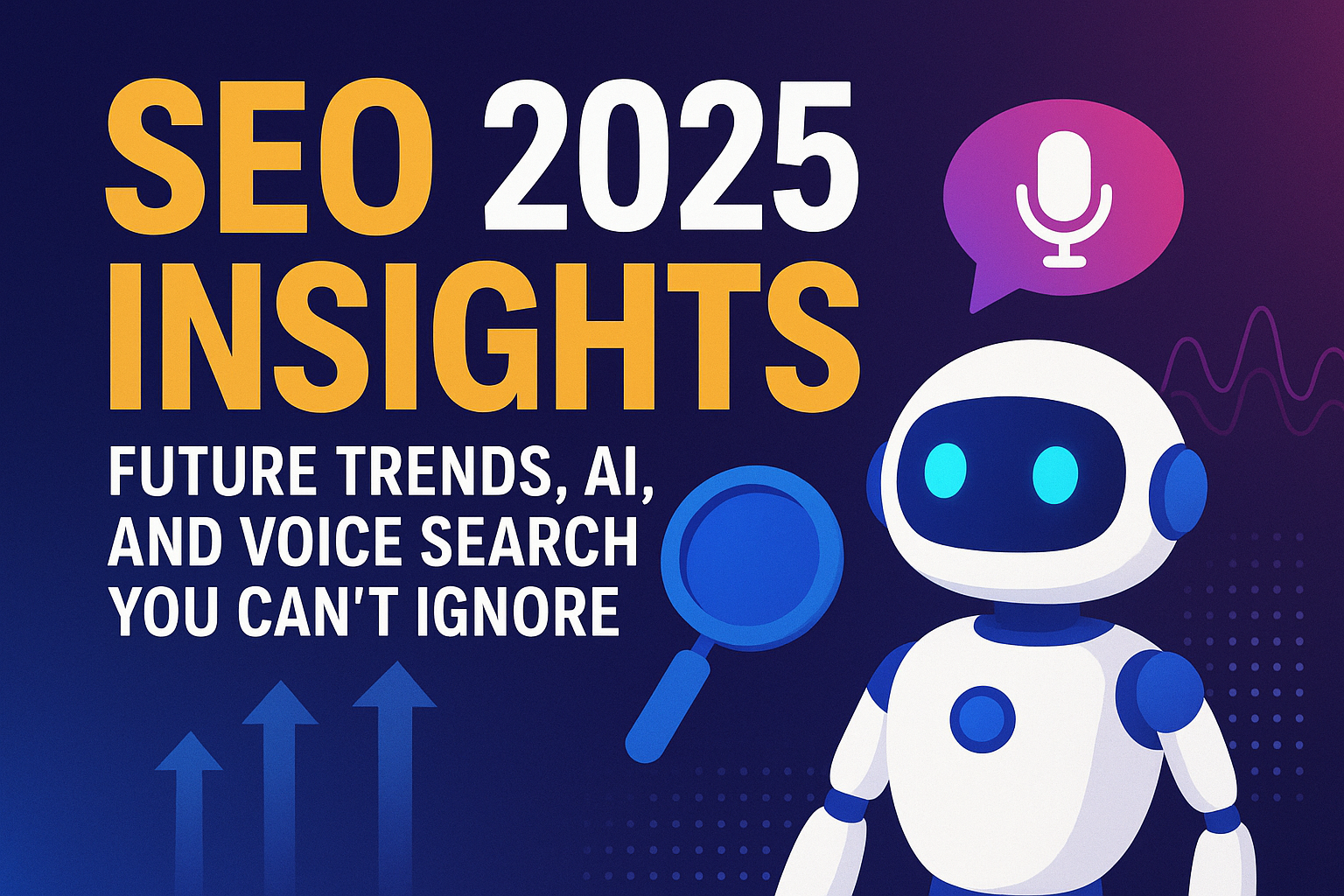 SEO 2025 Insights: Future Trends, AI, and Voice Search You Can’t Ignore